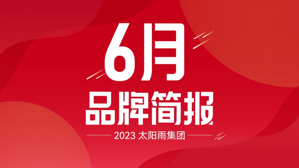 太陽(yáng)雨集團(tuán)2023年6月品牌簡(jiǎn)報(bào)